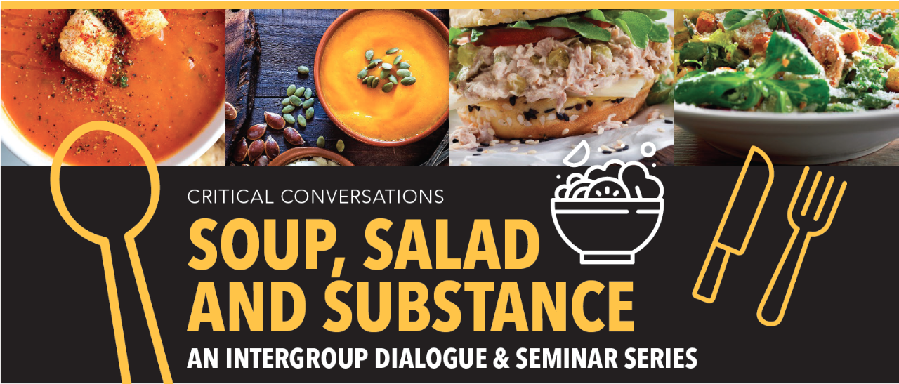 Critical Conversations: Soup, Salad, and Substance. An Intergroup Dialogue & Seminar Series